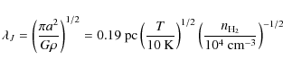 \begin{displaymath}\lambda_J = \left(\frac{\pi a^2}{G\rho}\right)^{1/2} = 0.19~{...
...2}\left(\frac{n_{{\rm H_2}}}{10^4~{\rm cm}^{-3}}\right)^{-1/2}
\end{displaymath}