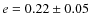 $e=0.22\pm0.05$