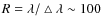 $R=\lambda/\bigtriangleup\lambda
\sim 100$