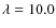 $\lambda = 10.0$