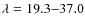 $\lambda =19.3{-}37.0$