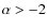 $\alpha >-2$