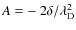 $A = -~ 2\delta/\lambda_{\rm D}^2$