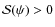 $\mathcal{S}(\psi) > 0$