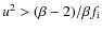 $u^2 > (\beta-2)/\beta f_{\rm i}$