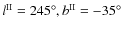 $l^{\rm II} = 245^\circ,
b^{\rm II} = -35^\circ$