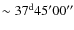 $\sim37^{\rm d}45'00''$