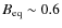 $B_{\rm eq}\sim0.6$
