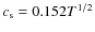 $c_{\rm s}=0.152T^{1/2}$