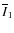 $\overline{I}_1$