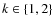 $k \in \{1,2\}$