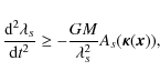 \begin{displaymath}
\frac{{\rm d}^2\lambda_s}{{\rm d}t^2}\ge-\frac{GM}{\lambda_s^2}A_s(\vec{\kappa}(\vec{x})),
\end{displaymath}