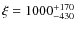 $\xi=
1000^{+170}_{-430}$