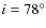 $i=78^{\circ}$