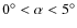$0^\circ < \alpha < 5^\circ$