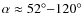 $\alpha\approx 52^\circ {-} 120^\circ$