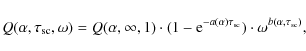 \begin{displaymath}%
Q (\alpha,\tau_{{\rm sc}},\omega) = Q(\alpha,\infty,1)\cdot...
...pha)\tau_{{\rm sc}}})\cdot \omega^{b(\alpha,\tau_{{\rm sc}})},
\end{displaymath}