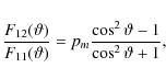 \begin{displaymath}
%
{F_{12}(\vartheta) \over F_{11}(\vartheta)} = p_m{\cos^2\vartheta-1 \over \cos^2\vartheta+1},
\end{displaymath}
