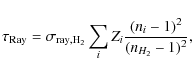 \begin{displaymath}%
\tau_{{\rm Ray}} = \sigma_{{\rm ray, H_2}}\sum_i Z_i {(n_i-1)^2 \over (n_{H_2}-1)^2},
\end{displaymath}