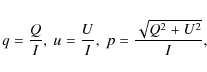 \begin{displaymath}%
q = {Q \over I}, \; u = {U \over I}, \; p = {\sqrt{Q^2+U^2} \over I},
\end{displaymath}