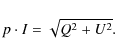 \begin{displaymath}%
p \cdot I = \sqrt{Q^2+U^2}.
\end{displaymath}