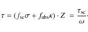 \begin{displaymath}\tau = (f_{{\rm sc}}\sigma + f_{{\rm abs}}\kappa)\cdot Z \ = {\tau_{{\rm sc}} \over \omega}\cdot
\end{displaymath}