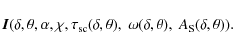 \begin{displaymath}\vec{I}(\delta,\theta,\alpha,\chi,\tau_{{\rm sc}}(\delta,\theta),~\omega(\delta,\theta),~A_{\rm S}(\delta,\theta)).
\end{displaymath}