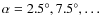 $\alpha =2.5^\circ,7.5^\circ, \ldots$