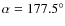 $\alpha = 177.5^\circ$