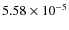 $5.58 \times 10^{-5}$