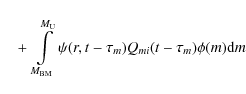 \begin{displaymath}\quad+\ \int\limits^{M_{\rm U}}_{M_{\rm BM}}\psi(r,t-\tau_{m})Q_{mi}(t-\tau_{m})\phi(m){\rm d}m
\end{displaymath}