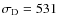 $\sigma_{\rm D}=531$