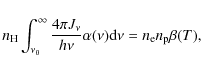 \begin{displaymath}n_{\rm {H}} \int^{\infty}_{\nu_0} \frac{4\pi J_{\nu}}{h\nu}\alpha(\nu)
{\rm d}\nu = n_{\rm e} n_{\rm p} \beta(T),
\end{displaymath}