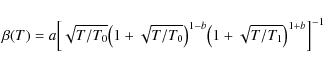 \begin{displaymath}\beta(T) = a \Big[
\sqrt{T/T_0}\big(1+\sqrt{T/T_0}\big)^{1-b}\big(1+\sqrt{T/T_1}\big)^{1+b}
\Big] ^{-1}
\end{displaymath}