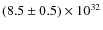 $(8.5\pm0.5)\times10^{32}$