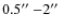 $0.5\hbox{$^{\prime\prime}$ }{-} 2\hbox{$^{\prime\prime}$ }$