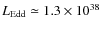 $L_{\rm Edd}\simeq 1.3\times 10 ^{38}$