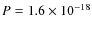 $P=1.6\times10^{-18}$