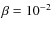 $\beta=10^{-2}$