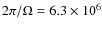 $2\pi/\Omega=6.3\times10^6$