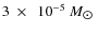 $3~\times~~10^{-5}~M_{\hbox{$\odot$ }}$
