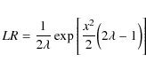 \begin{displaymath}
LR = \frac{1}{2\lambda}\exp\Bigg[\frac{x^{2}}{2}\Big(2\lambda - 1\Big)\Bigg]
\end{displaymath}