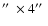 $\hbox{$^{\prime\prime}$ }\times 4\hbox{$^{\prime\prime}$ }$