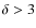 $\delta>3$