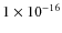 $1 \times 10^{-16}$