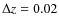 $\Delta z = 0.02$