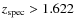 $z_{\rm spec} > 1.622$