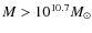 $M > 10^{10.7}M_\odot$