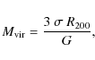 \begin{displaymath}M_{\rm vir} = {3 ~ \sigma ~ R_{200} \over G },
\end{displaymath}