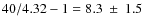 $40/4.32-1=8.3~\pm~1.5$